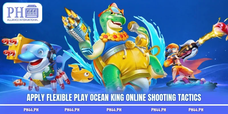 Apply flexible Play Ocean King online shooting tactics