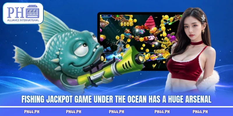 Fishing jackpot game under the ocean has a huge arsenal