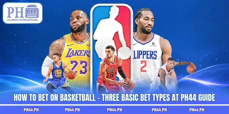 How To Bet On Basketball - Three Basic Bet Types At Ph44 GuideHow To Bet On Basketball - Three Basic Bet Types At Ph44 Guide