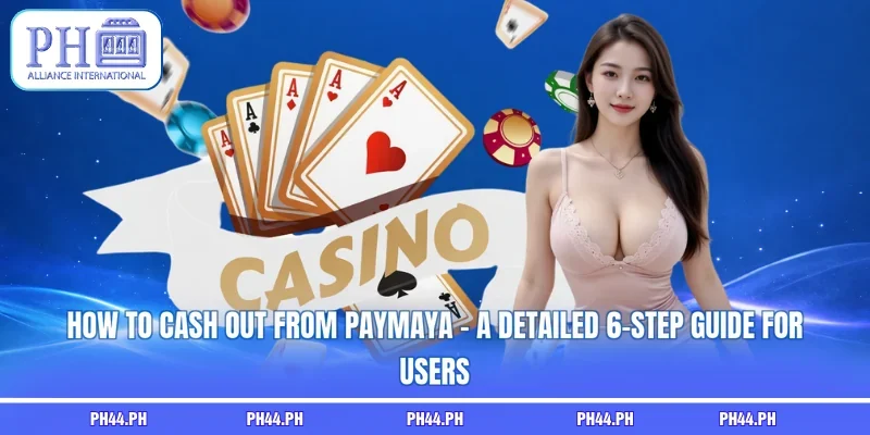 How To Cash Out From PayMaya - A Detailed 6-Step Guide For Users