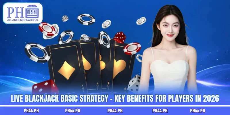 Live Blackjack Basic Strategy - Key Benefits For Players In 2026