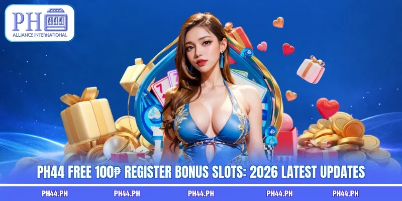 PH44 Free 100₱ Register Bonus Slots: 2026 Latest Updates