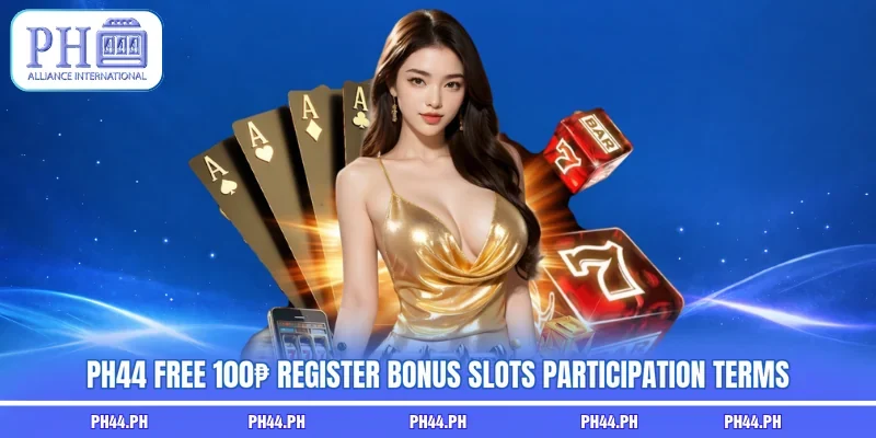 PH44 free 100₱ register bonus slots participation terms