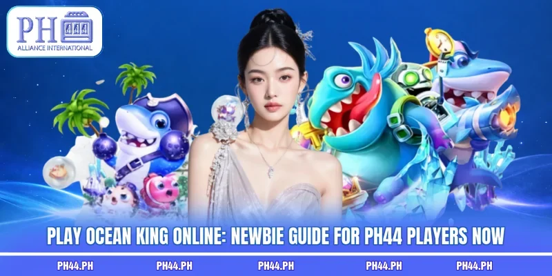 Play Ocean King Online: Newbie Guide For PH44 Players Now