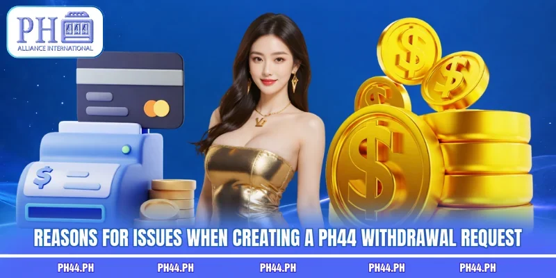 Reasons for issues when creating a PH44 withdrawal request