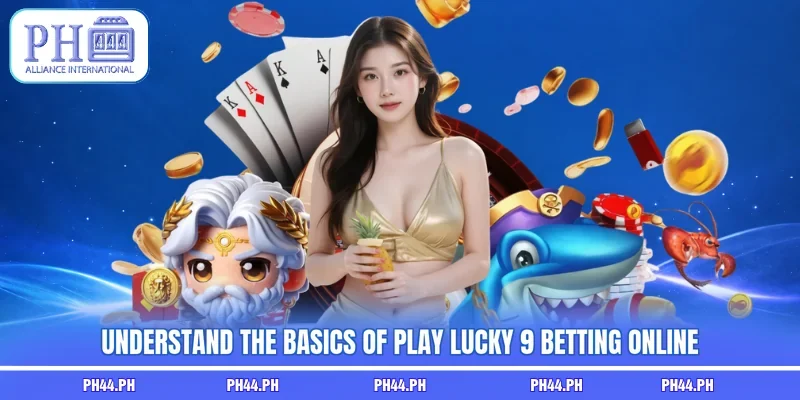 Understand the basics of play Lucky 9 betting onlineUnderstand the basics of play Lucky 9 betting online